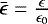 $\bar{\epsilon} = \frac{\epsilon}{\epsilon_0}$