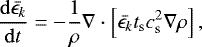 \begin{eqnarray*}\frac{\mathrm{d}\bar{\epsilon_k}}{\mathrm{d} t} = -\frac{1}{\rho} \nabla \cdot \left[\bar{\epsilon_k} t_{\mathrm{s}} c_{\mathrm{s}}^2 \nabla \rho\right], \end{eqnarray*}