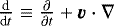 $\frac{\textrm{d}}{\textrm{d}t}\equiv \frac{\partial }{\partial t} &#x002B; \vec{v} \cdot \nabla$