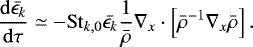 \begin{eqnarray*}\frac{\mathrm{d}\bar{\epsilon_k}}{\mathrm{d} \tau } \simeq -\mathrm{St}_{k,0} \bar{\epsilon_k}\frac{1}{\bar{\rho}} \nabla_x \cdot \left[ \bar{\rho}^{-1} \nabla_x \bar{\rho}\right]. \end{eqnarray*}