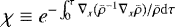 $\chi \equiv e^{-\int_0^{\tau}\nabla_x (\bar{\rho}^{-1}\nabla_x \bar{\rho})/\bar{\rho} \mathrm{d}\tau}$