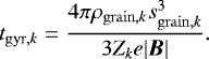 \begin{eqnarray*} t_{\mathrm{gyr},k}= \frac{4 \pi \rho_{\mathrm{grain},k} s_{\mathrm{grain},k}^3}{3 Z_k e |\vec{B}|}. \end{eqnarray*}