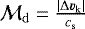$\mathcal{M}_{\mathrm{d}} = \frac{|\Delta \vec{v}_{\mathrm{k}}|}{c_{\mathrm{s}}} $