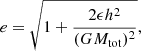$$ \begin{aligned} e = \sqrt{1 + \frac{2\epsilon h^2}{(GM_{\rm tot})^2}}, \end{aligned} $$