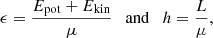 $$ \begin{aligned} \epsilon = \frac{E_{\rm pot} + E_{\rm kin}}{\mu }\quad \mathrm{and} \quad h = \frac{L}{\mu }, \end{aligned} $$