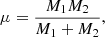 $$ \begin{aligned} \mu = \frac{M_1M_2}{M_1 + M_2}, \end{aligned} $$