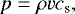 \begin{equation*}p=\rho v c_{\textrm{s}}, \end{equation*}