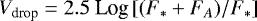 $V_{\textrm{drop}}=2.5\ \textrm{Log}\left[(F_*&#x002B;F_A)/F_*\right]$