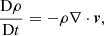 $$ \begin{aligned}&\frac{\mathrm{D}\rho }{\mathrm{D}t} = -\rho \nabla \cdot \boldsymbol{v}, \end{aligned} $$