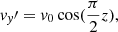 $ \mathit{v}_{\mathit{y}}{\prime}= \mathit{v}_0 \cos (\frac{\pi}{2} z), $