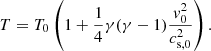 $$ \begin{aligned} T =T_0\left(1+\frac{1}{4}\gamma (\gamma -1)\frac{{ v}_0^2}{c_{\mathrm{s,0} }^2}\right). \end{aligned} $$