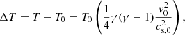 $$ \begin{aligned} \Delta T = T - T_0 = T_0 \left(\frac{1}{4}\gamma (\gamma -1)\frac{{ v}_0^2}{c_{\mathrm{s,0} }^2}\right), \end{aligned} $$