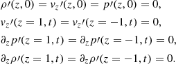 $$ \begin{aligned}&\rho \prime (z,0) = { v}_z\prime (z,0) = p\prime (z,0) = 0,\nonumber \\&{ v}_z\prime (z=1,t) = { v}_z\prime (z=-1,t) = 0, \nonumber \\&\partial _z p\prime (z = 1,t) = \partial _z p\prime (z = -1,t)=0, \nonumber \\&\partial _z \rho \prime (z = 1,t) = \partial _z \rho \prime (z = -1,t) = 0 . \end{aligned} $$