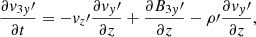 $$ \begin{aligned}&\frac{\partial { v}_{3{ y}}\prime }{\partial t} = -{ v}_z\prime \frac{\partial { v}_{{ y}}\prime }{\partial z}+ \frac{\partial B_{3{ y}}\prime }{\partial z}-\rho \prime \frac{\partial { v}_{{ y}}\prime }{\partial z}, \end{aligned} $$