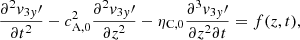 $$ \begin{aligned} \frac{\partial ^2 { v}_{3{ y}}\prime }{\partial t^2} - c_{\mathrm{A,0} }^2\frac{\partial ^2 { v}_{3{ y}}\prime }{\partial z^2}-\eta _{\rm C,0}\frac{\partial ^3 { v}_{3{ y}}\prime }{\partial z^2 \partial t}=f(z,t), \end{aligned} $$