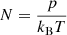 $$ \begin{aligned} N = \frac{p}{k_{\rm B} T} \end{aligned} $$