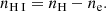 $$ \begin{aligned}&n_{{\text{H}}{\small {{\text{ I}}}}} = n_{\mathrm{H}} -n_{\rm e}. \end{aligned} $$