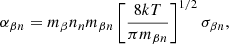 $$ \begin{aligned} \alpha _{\beta n} = m_{\beta } n_{n} m_{\beta n} \left[\frac{8 k T}{\pi m_{\beta n}}\right]^{1/2} \sigma _{\beta n} , \end{aligned} $$