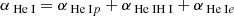 $$ \begin{aligned}&\alpha _{{\text{ He}}{\small {{\text{ I}}}}} = \alpha _{{\text{ He}}{\small {{\text{ I}}}}p} + \alpha _{{\text{ He}}{\small {{\text{ I}}}}{\text{H}}{\small {{\text{ I}}}}} + \alpha _{{\text{ He}}{\small {{\text{ I}}}}e} \end{aligned} $$