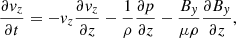 $$ \begin{aligned}&\frac{\partial { v}_z}{\partial t} = - { v}_z \frac{\partial { v}_z}{\partial z} - \frac{1}{\rho }\frac{\partial p}{\partial z} - \frac{B_{ y}}{\mu \rho } \frac{\partial B_{ y}}{\partial z}, \end{aligned} $$