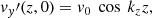 $$ \begin{aligned}&{ v}_{ y}\prime (z,0) = { v}_0 \ \cos \ k_z z , \end{aligned} $$