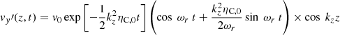 $$ \begin{aligned}&{ v}_{ y}\prime (z,t) = { v}_0 \exp \left[-\frac{1}{2} k_z^2 \eta _{\rm C,0}t \right] \left(\cos \ \omega _r \ t + \frac{k_z^2 \eta _{\rm C,0}}{2 \omega _r} \sin \ \omega _r \ t \right) \times \cos \ k_z z \end{aligned} $$