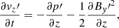 $$ \begin{aligned} \frac{\partial { v}_z\prime }{\partial t}&= -\frac{\partial p\prime }{\partial z} - \frac{1}{2} \frac{\partial {B_{ y}\prime }^2}{\partial z}, \end{aligned} $$