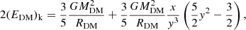 $$ \begin{aligned}&2 (E_{\rm DM})_{\rm k} = \frac{3}{5} \frac{GM_{\rm DM}^2}{R_{\rm DM}} + \frac{3}{5} \frac{GM_{\rm DM}^2}{R_{\rm DM}}\frac{x}{y^3} \left(\frac{5}{2}y^2 -\frac{3}{2}\right) , \end{aligned} $$