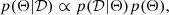 $$ \begin{aligned} p ( \Theta | \mathcal{D} ) \propto p( \mathcal{D} | \Theta ) p( \Theta ), \end{aligned} $$