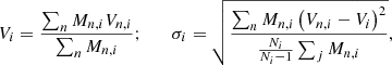 $$ \begin{aligned} V_i = \frac{\sum _n M_{n,i} V_{n,i}}{\sum _n M_{n,i}}; \qquad \sigma _i = \sqrt{\frac{\sum _n M_{n,i}\left( V_{n,i} - V_i \right)^2}{\frac{N_i}{N_i-1}\sum _j M_{n,i}}}, \end{aligned} $$