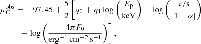 $$ \begin{aligned}&\mu _{\rm C}^\mathrm{obs} = -97.45 + \frac{5}{2}\left[q_0 + q_1\log \left(\frac{E_{\rm p}}{\mathrm{keV}}\right) -\log \left(\frac{\tau /\mathrm{s}}{|1+\alpha |}\right) \right. \nonumber \\&\qquad \quad \left. -\log \left(\frac{4\pi F_0}{{\mathrm{erg}^{-1}\,\mathrm{cm}{^{-2}}\,\mathrm{s}^{-1}}}\right) \right], \end{aligned} $$