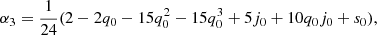 $$ \begin{aligned}&\alpha _3=\dfrac{1}{24}(2 - 2 q_0 - 15 q_0^2 - 15 q_0^3 + 5 j_0 +10 q_0 j_0 +s_0), \end{aligned} $$