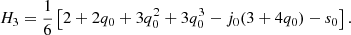 $$ \begin{aligned}&H_3=\dfrac{1}{6} \left[2 + 2 q_0 + 3 q_0^2 + 3 q_0^3 - j_0 (3 + 4 q_0) - s_0 \right]. \end{aligned} $$
