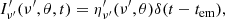 $$ \begin{aligned} I^{\prime }_{\nu ^{\prime }}(\nu ^{\prime }, \theta , t) = \eta ^{\prime }_{\nu ^{\prime }}(\nu ^{\prime }, \theta )\delta (t-t_{\rm em}), \end{aligned} $$