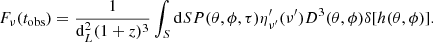 $$ \begin{aligned} F_\nu (t_{\rm obs}) = \frac{1}{\mathrm{d}^2_L(1+z)^3}\int _S \mathrm{d}S P(\theta , \phi , \tau ) \eta ^{\prime }_{\nu ^{\prime }}(\nu ^{\prime })D^{3}(\theta , \phi )\delta [h(\theta , \phi )]. \end{aligned} $$