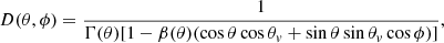 $$ \begin{aligned} D(\theta , \phi ) = \frac{1}{\Gamma (\theta )[1-\beta (\theta )(\cos \theta \cos \theta _{ v} + \sin \theta \sin \theta _{ v}\cos \phi )]}, \end{aligned} $$