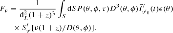 $$ \begin{aligned}&F_\nu = \frac{1}{\mathrm{d}^2_L(1+z)^3}\int _S\mathrm{d}S P(\theta , \phi , \tau ) D^{3}(\theta , \phi ){\tilde{I}^{\prime }}_{{\nu ^{\prime }}_0}(t)\epsilon (\theta )\nonumber \\&\qquad \times S^{\prime }_{\nu ^{\prime }}[\nu (1+z)/D(\theta , \phi )]. \end{aligned} $$