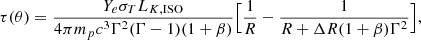 $$ \begin{aligned} \tau (\theta ) = \frac{Y_e \sigma _T L_{K, \mathrm{ISO}}}{4\pi m_p c^3\Gamma ^2(\Gamma -1)(1+\beta )}\Bigl [\frac{1}{R} - \frac{1}{R + \Delta R(1+\beta )\Gamma ^2}\Bigr ], \end{aligned} $$