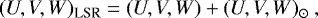 \begin{equation*} (U, V, W)_{\textrm{LSR}} = (U, V, W) &#x002B; (U, V, W)_{\odot\ } ,\end{equation*}