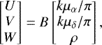 \begin{equation*} \begin{bmatrix} U\\ V\\ W\\ \end{bmatrix} = B \begin{bmatrix} k \mu_{\alpha}/\pi \\ k \mu_{\delta}/\pi \\ \rho\\ \end{bmatrix} , \end{equation*}