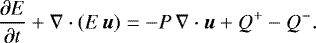 \begin{equation*} \frac{\partial E}{\partial t} &#x002B; \nabla \cdot (E\,\vec{u}) = -P \, \nabla\cdot\vec{u} &#x002B; Q^{&#x002B;} - Q^{-}.\end{equation*}