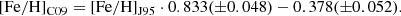 $$ \begin{aligned}{[{\rm{Fe/H}}]_{{\rm{C09}}}} = {[{\rm{Fe/H}}]_{{\rm{J95}}}} \cdot 0.833( \pm 0.048) - 0.378( \pm 0.052). \end{aligned} $$