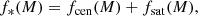 $$ \begin{aligned} f_{*}(M) = f_{\rm cen}(M)+f_{\rm sat}(M), \end{aligned} $$