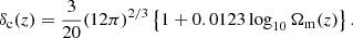 $$ \begin{aligned} \delta _{\rm c}(z)=\frac{3}{20}(12\pi )^{2/3}\left\{ 1+0.0123\log _{10}\Omega _{\rm m}(z)\right\} . \end{aligned} $$