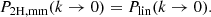 $$ \begin{aligned} P_{2\mathrm{H},\mathrm{mm}}(k\rightarrow 0)=P_{\mathrm{lin} }(k\rightarrow 0). \end{aligned} $$