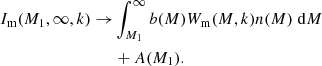 $$ \begin{aligned} \begin{split} I_{\rm m}(M_1,\infty ,k)\rightarrow&\int _{M_1}^{\infty } b(M)W_{\rm m}(M,k)n(M)\;\mathrm{d}M \\&+A(M_1). \end{split} \end{aligned} $$