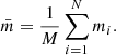 $$ \begin{aligned} \bar{m}=\frac{1}{M}\sum _{i=1}^{N} m_i. \end{aligned} $$
