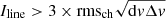 $ I_{\mathrm{line}} > 3 \times \mathrm{rms_{ch}}\sqrt{\mathrm{d}\mathit{v} \Delta \mathit{v}} $