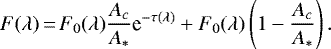 \begin{equation*}F(\lambda)\,{=}\,F_0(\lambda)\frac{A_c}{A_*}\textrm{e}^{-\tau(\lambda)}&#x002B;F_0(\lambda)\left(1-\frac{A_c}{A_*}\right). \end{equation*}