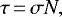 \begin{equation*} \tau\,{=}\,\sigma N, \end{equation*}